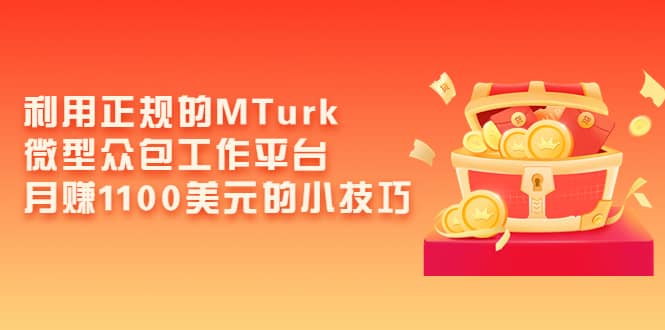 利用正规的MTurk微型众包工作平台，月赚1100美元的小技巧-淘金创客