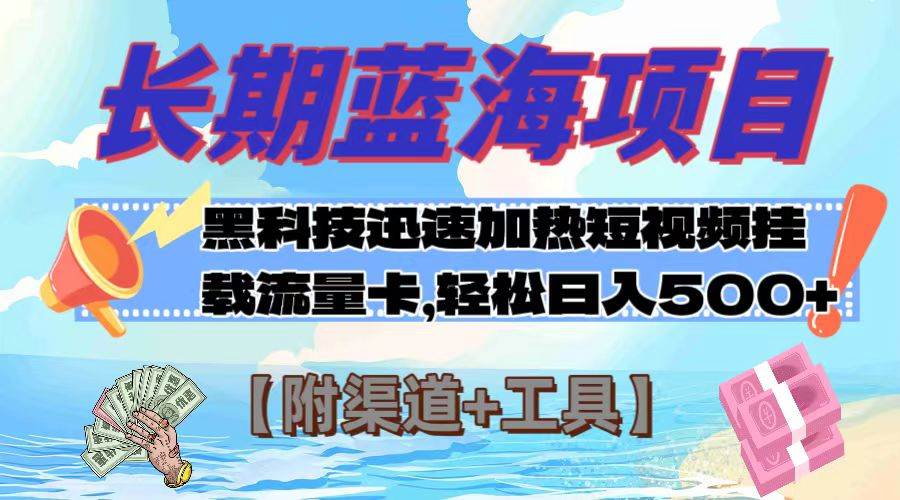长期蓝海项目，黑科技快速提高视频热度挂载流量卡 日入500+【附渠道+工具】-淘金创客