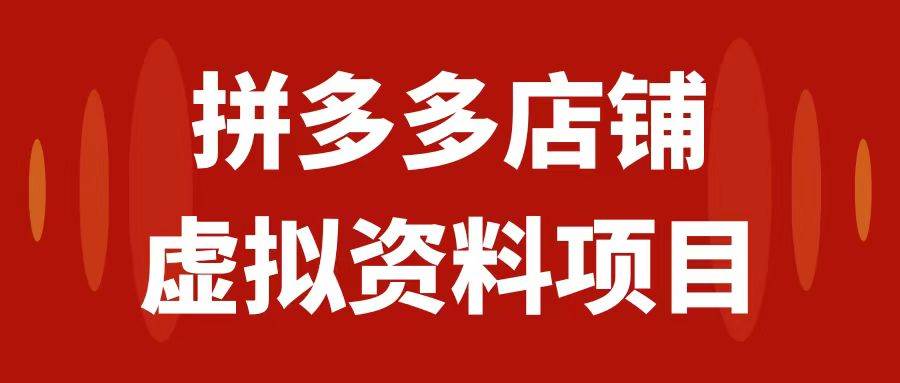 拼多多店铺虚拟项目，教科书式操作玩法，轻松月入1000+-淘金创客