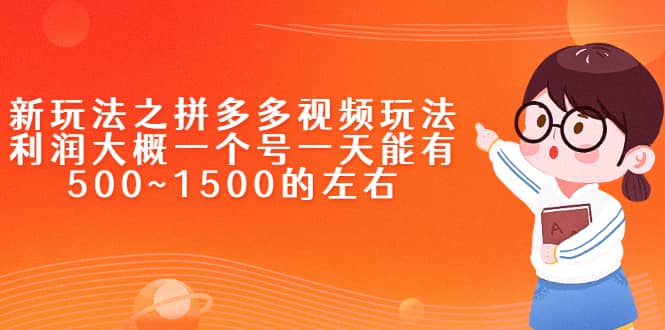 新玩法之拼多多视频玩法，利润大概一个号一天能有500~1500的左右-淘金创客