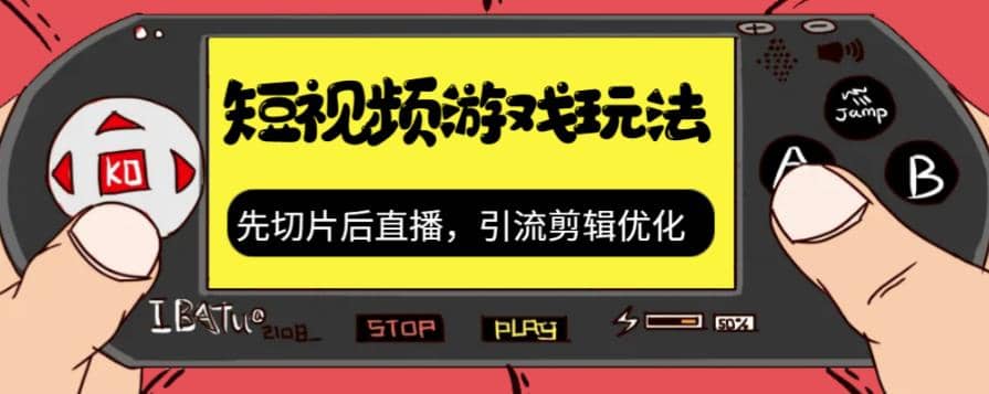 抖音短视频游戏玩法，先切片后直播，引流剪辑优化，带游戏资源-淘金创客