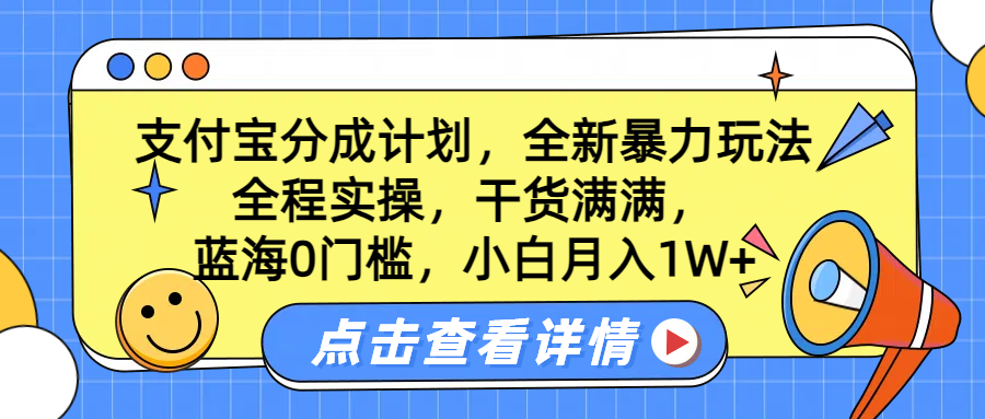 蓝海0门槛，支付宝分成计划，全新暴力玩法，全程实操，干货满满，小白月入1W+-淘金创客