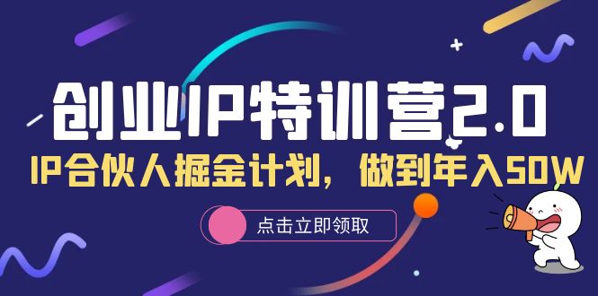 创业IP特训营2.0，IP合伙人掘金计划，做到年入50W-淘金创客