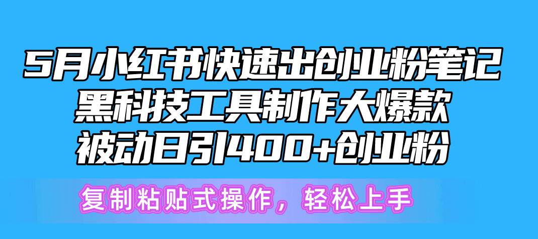 5月小红书快速出创业粉笔记，黑科技工具制作小红书爆款，复制粘贴式操…-淘金创客