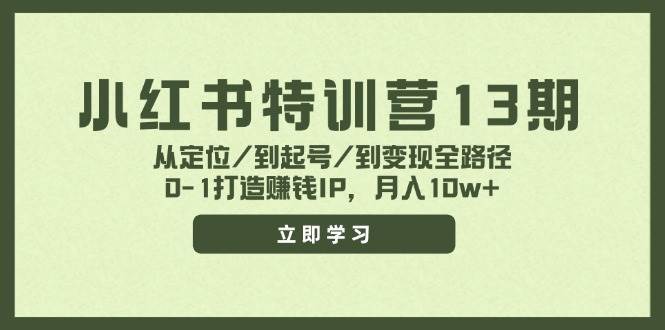 小红书特训营13期，从定位/到起号/到变现全路径，0-1打造赚钱IP，月入10w+-淘金创客