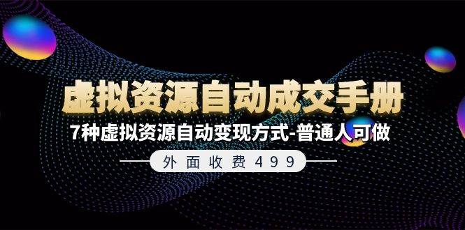 外面收费499《虚拟资源自动成交手册》7种虚拟资源自动变现方式-普通人可做-淘金创客