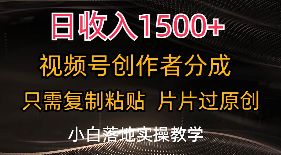 日收入1500+，视频号创作者分成，只需复制粘贴，片片过原创，小白也可…-淘金创客