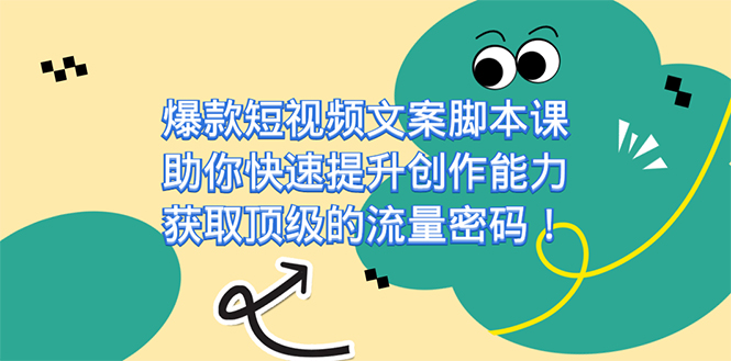 爆款短视频文案课，助你快速提升创作能力，获取顶级的流量密码！-淘金创客