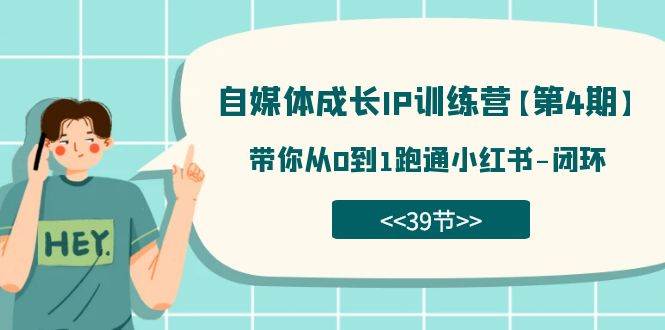 自媒体-成长IP训练营【第4期】：带你从0到1跑通小红书-闭环（39节）-淘金创客