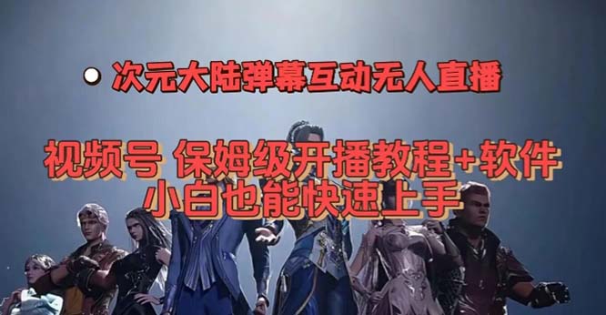 视频号次元大陆弹幕互动无人直播，视频号保姆级开播教程+软件，小白也能…-淘金创客