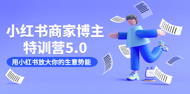 小红书商家-博主特训营5.0，用小红书放大你的生意势能（19节课+资料）-淘金创客