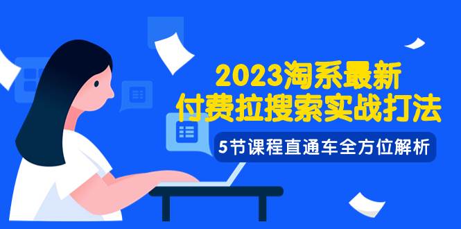 2023淘系·最新付费拉搜索实战打法，5节课程直通车全方位解析-淘金创客