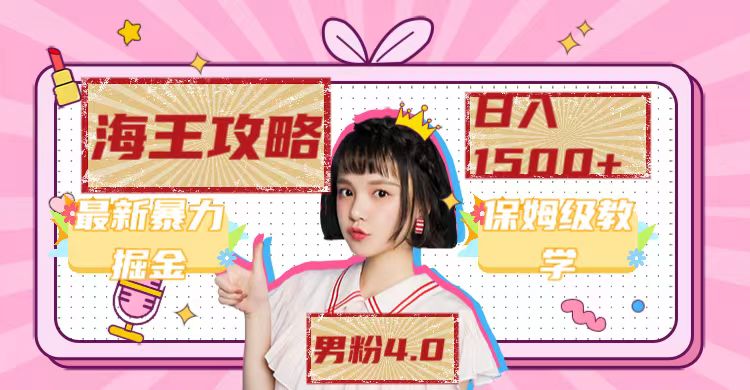最新男粉4.0海王暴力掘金玩法，一天变现1500+（附1254G素材）-淘金创客