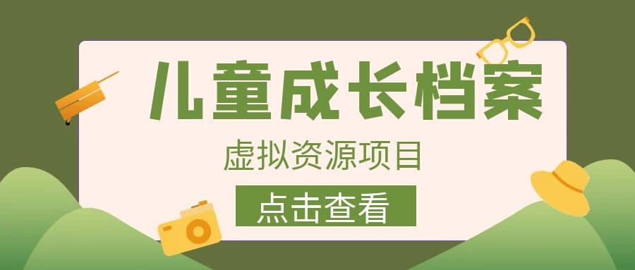 收费980的长期稳定项目，儿童成长档案虚拟资源变现-淘金创客