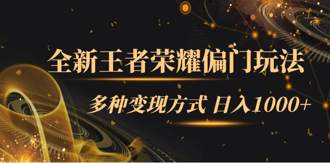 全新王者荣耀偏门玩法，多种变现方式 一天1000+小白闭眼入（附1000G教材）-淘金创客