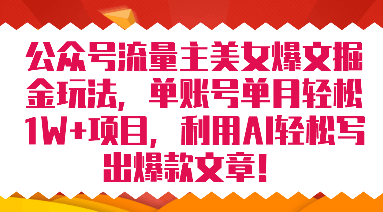 公众号流量主美女爆文掘金玩法 单账号单月轻松8000+利用AI轻松写出爆款文章-淘金创客