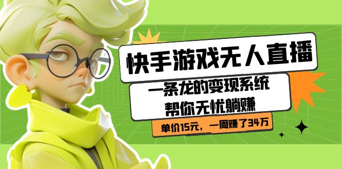快手游戏无人直播：一条龙的变现系统帮你无忧躺赚  单价15元，一周赚了34万-淘金创客