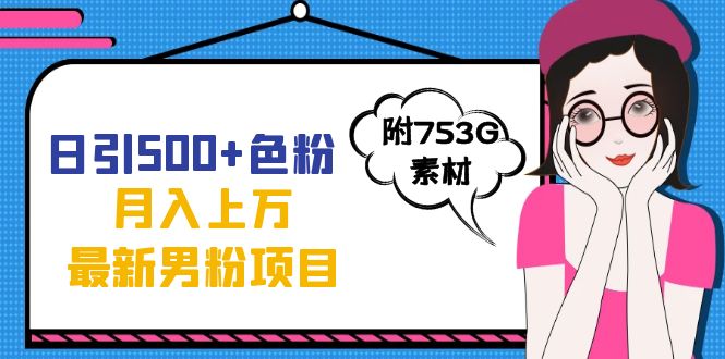 日引500+色粉轻松月入上万九月份最新男粉项目（附753G素材）-淘金创客