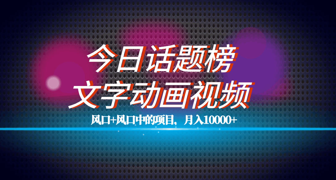 全网首发文字动画视频+今日话题2.0项目教程，平台扶持流量，月入五位数-淘金创客