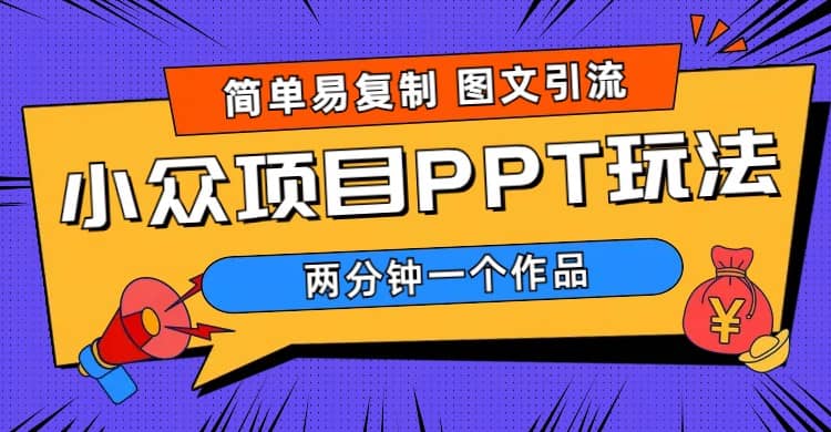 简单易复制 图文引流 两分钟一个作品 月入1W+小众项目PPT玩法 (教程+素材)-淘金创客