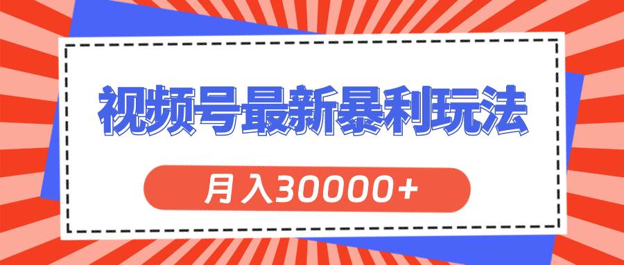 视频号最新暴利玩法，轻松月入30000+-淘金创客