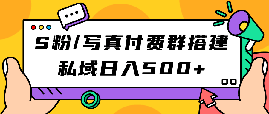 S粉/写真付费群搭建：私域日入500+（教程+源码）-淘金创客