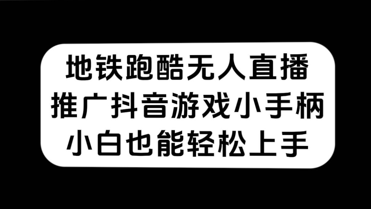 地铁跑酷无人直播，推广抖音游戏小手柄，小白也能轻松上手-淘金创客