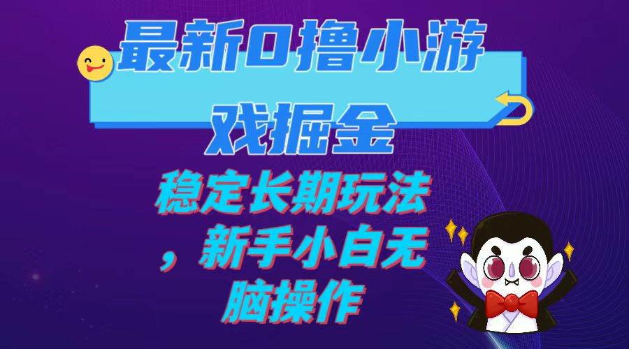 最新0撸小游戏掘金单机日入100-200稳定长期玩法，新手小白无脑操作-淘金创客