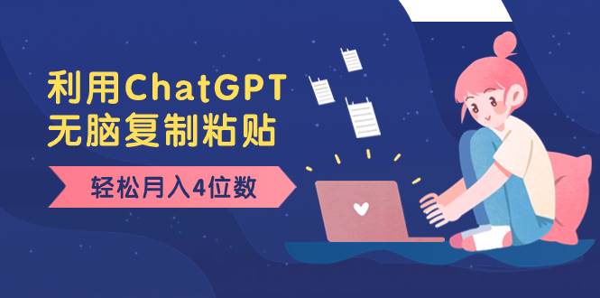 老项目新玩法，利用ChatGPT，无脑复制粘贴，轻松月入4位数，小白也可操作-淘金创客