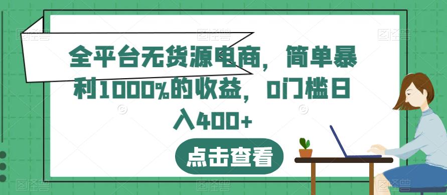 全平台无货源电商，简单暴利1000%的收益，0门槛日入400+【揭秘】-淘金创客