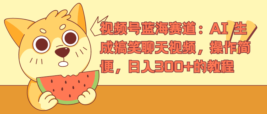 视频号蓝海赛道，AI 生成搞笑聊天视频，操作简便，日入300+的教程-淘金创客