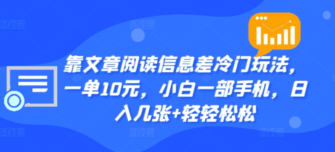 靠文章阅读信息差冷门玩法，一单十元，轻松做到日入2000+-淘金创客