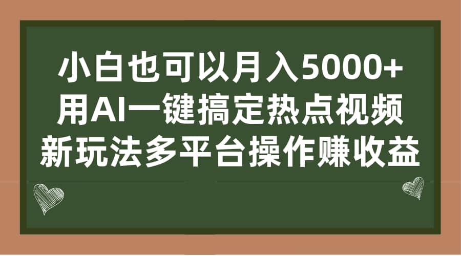 小白也可以月入5000+， 用AI一键搞定热点视频， 新玩法多平台操作赚收益-淘金创客