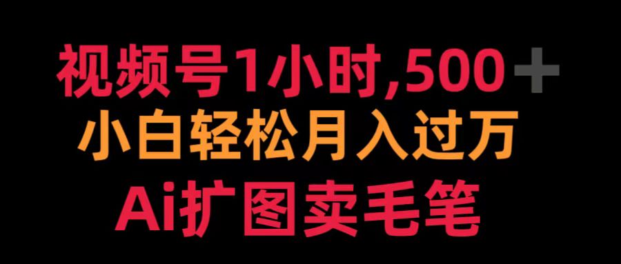 视频号1小时，500＋ 小白轻松月入过万 Ai扩图卖毛笔-淘金创客