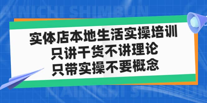 实体店本地生活实操培训，只讲干货不讲理论，只带实操不要概念（12节课）-淘金创客