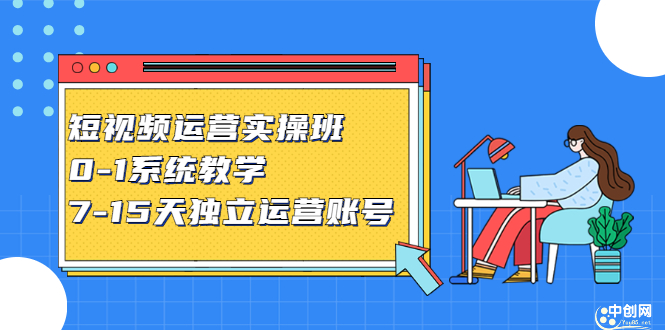 短视频运营实操班，0-1系统教学，​7-15天独立运营账号-淘金创客