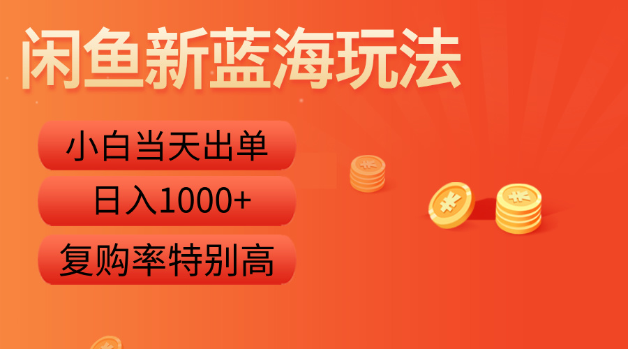 闲鱼新蓝海玩法，小白当天出单，复购率特别高，日入1000+-淘金创客