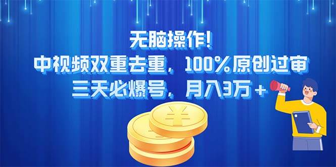 无脑操作!中视频双重去重，100%原创过审，三天必爆号，月入3万+-淘金创客