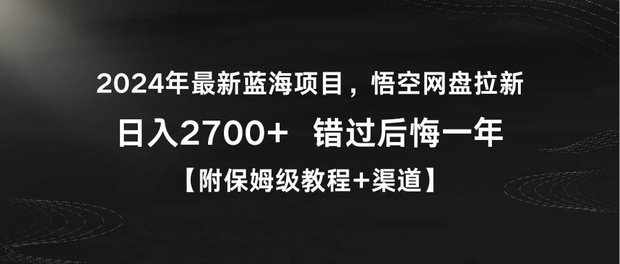 2024年最新蓝海项目，悟空网盘拉新，日入2700+错过后悔一年【附保姆级教…-淘金创客