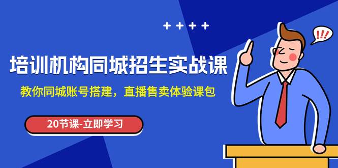 培训机构-同城招生实操课，教你同城账号搭建，直播售卖体验课包-淘金创客