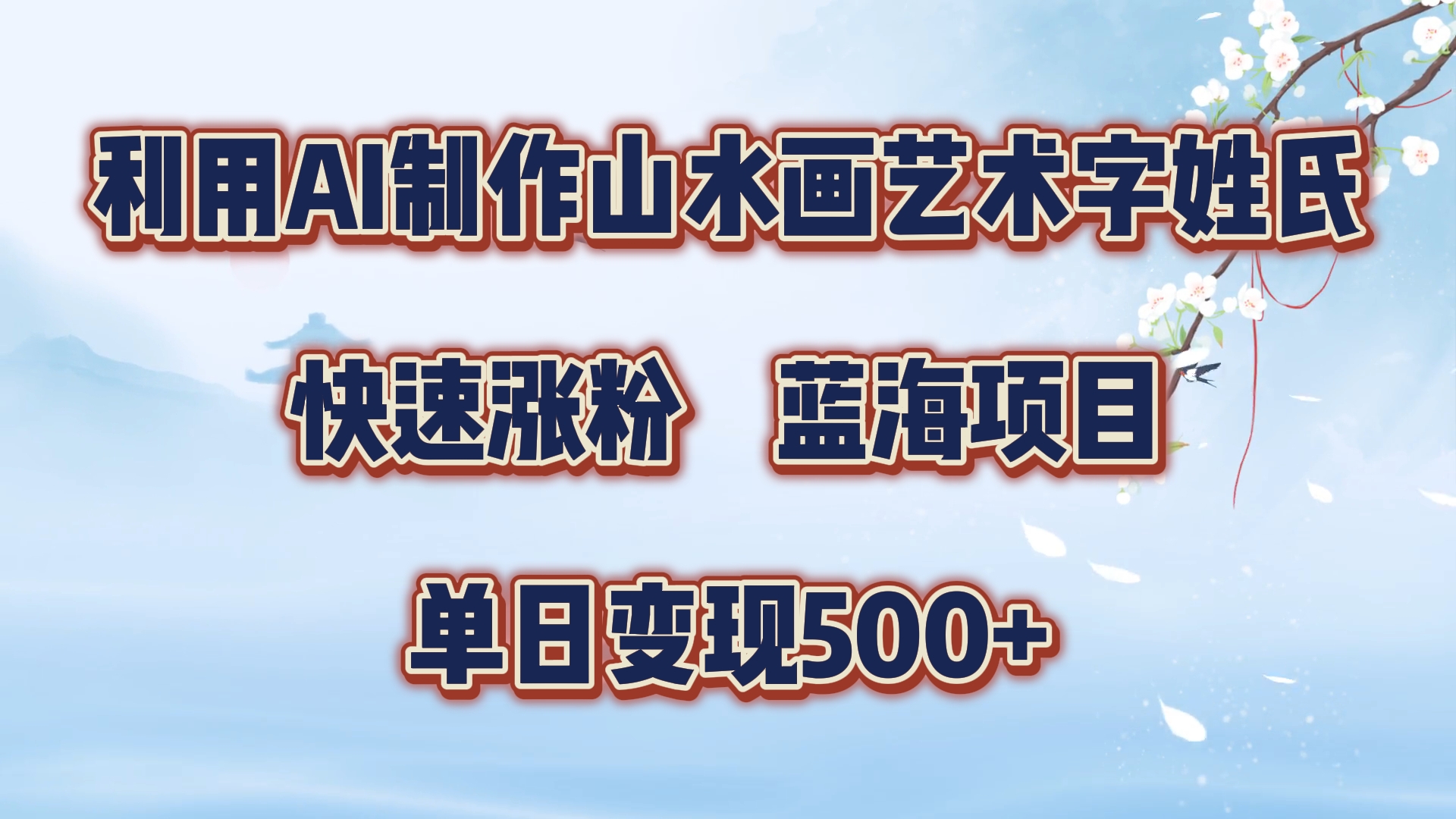 利用AI制作山水画艺术字姓氏快速涨粉，蓝海项目，单日变现500+-淘金创客