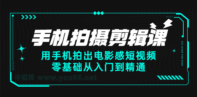 手机拍摄剪辑课：用手机拍出电影感短视频，零基础从入门到精通-淘金创客