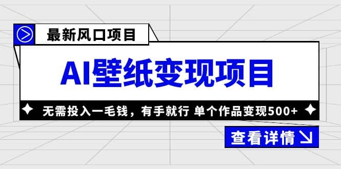 最新风口AI壁纸变现项目，无需投入一毛钱，有手就行，单个作品变现500+-淘金创客