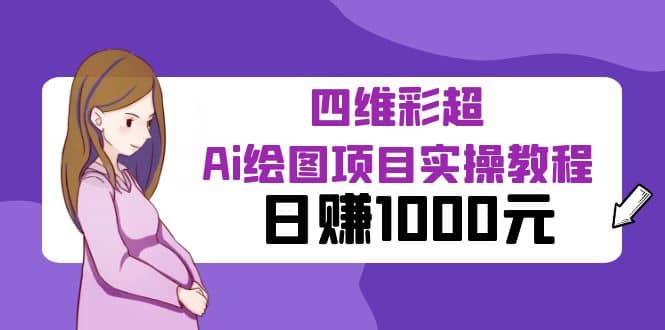 某公众号付费文章：四维彩超Ai绘图项目实操教程，日赚1000元-淘金创客