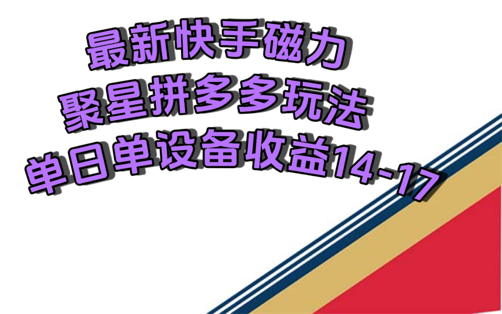 最新快手磁力聚星撸拼多多玩法，单设备单日收益14—17元-淘金创客