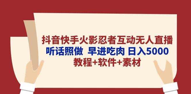 抖音快手火影忍者互动无人直播 听话照做  早进吃肉 日入5000+教程+软件…-淘金创客