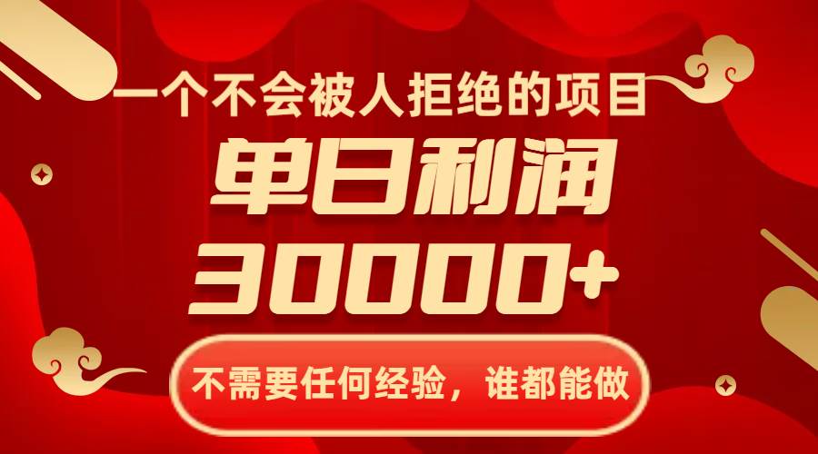 一个不会被人拒绝的项目，不需要任何经验，谁都能做，单日利润30000+-淘金创客