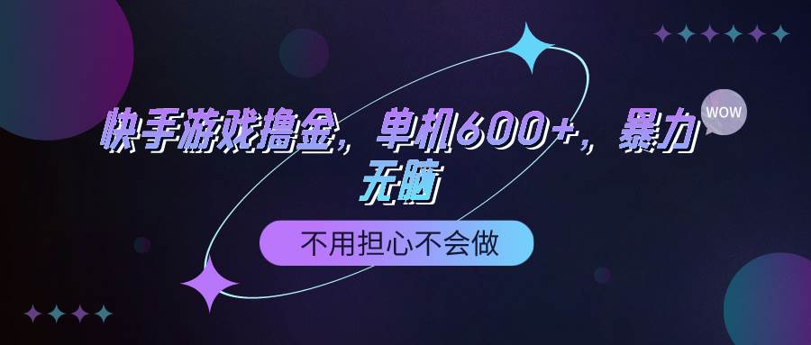 快手游戏100%转化撸金，单机600+，不用担心不会做-淘金创客