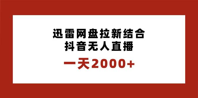 一天2000+迅雷网盘拉新结合抖音无人直播，独创玩法保姆级教学-淘金创客