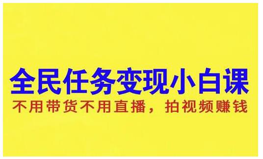 抖音全民任务变现小白课，不用带货不用直播，拍视频就能赚钱-淘金创客